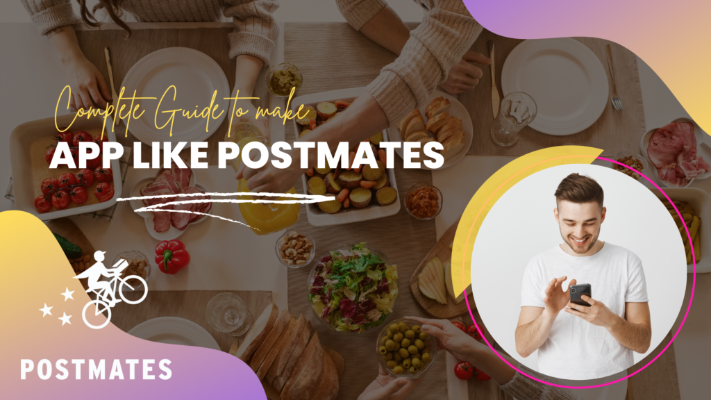 Complete Guide To Make A Food Delivery App Like Postmates in 2022  1