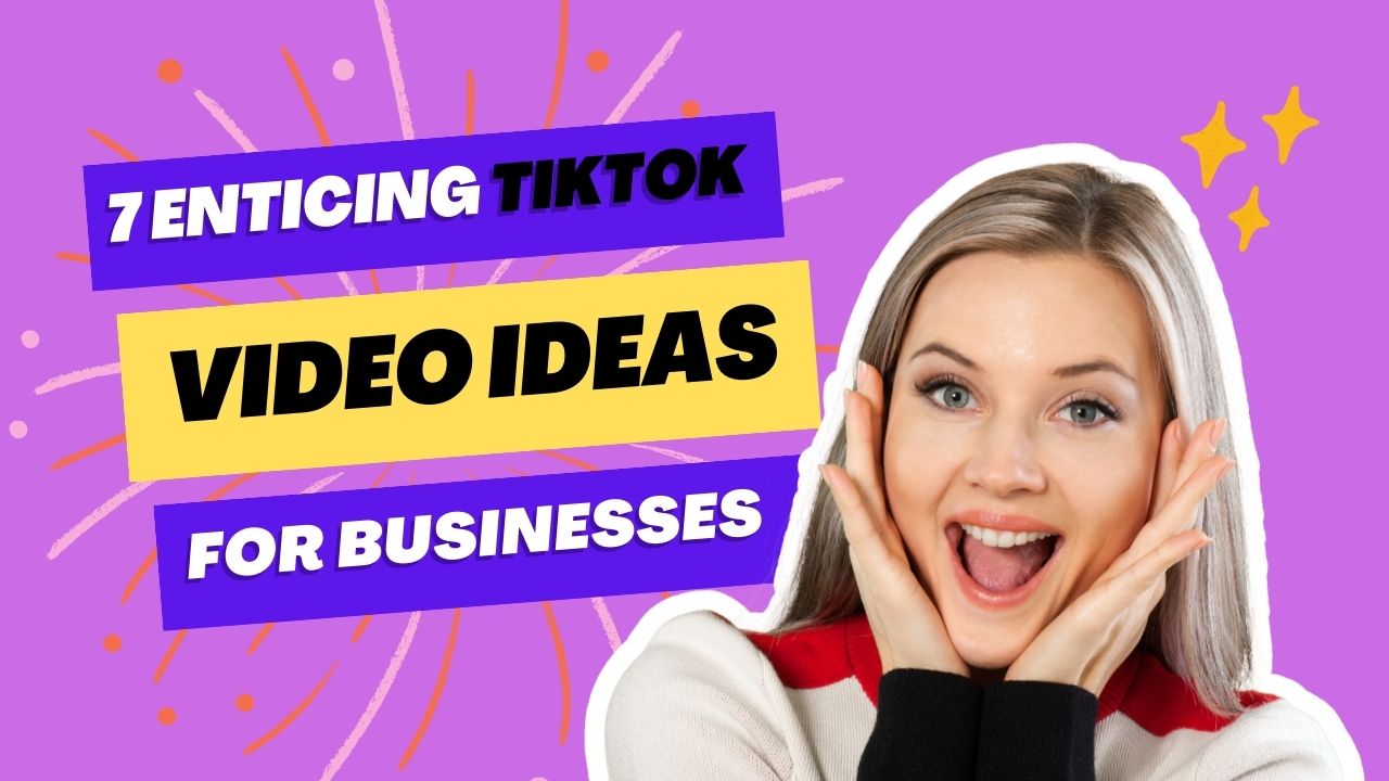 7 Enticing TikTok Video Ideas For Businesses