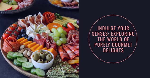 Indulge Your Senses: Exploring The World Of Purely Gour...