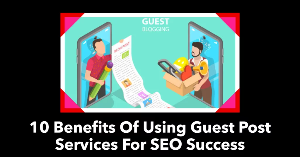 10 Amazing Benefits Of Using Guest Post Services 