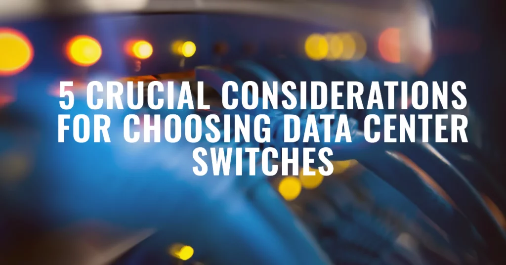 6 Crucial Considerations For Choosing Data Center Switc...