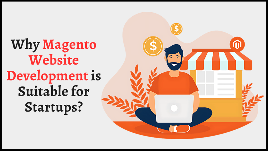 Why Magento Website Development is Suitable for Startup...