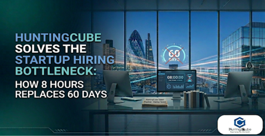 HUNTINGCUBE SOLVES THE STARTUP HIRING BOTTLENECK: HOW 8 HOURS REPLACES 60 DAYS  1